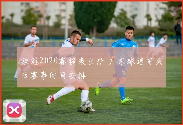 欧冠2020赛程表出炉 广东球迷可关注赛事时间安排
