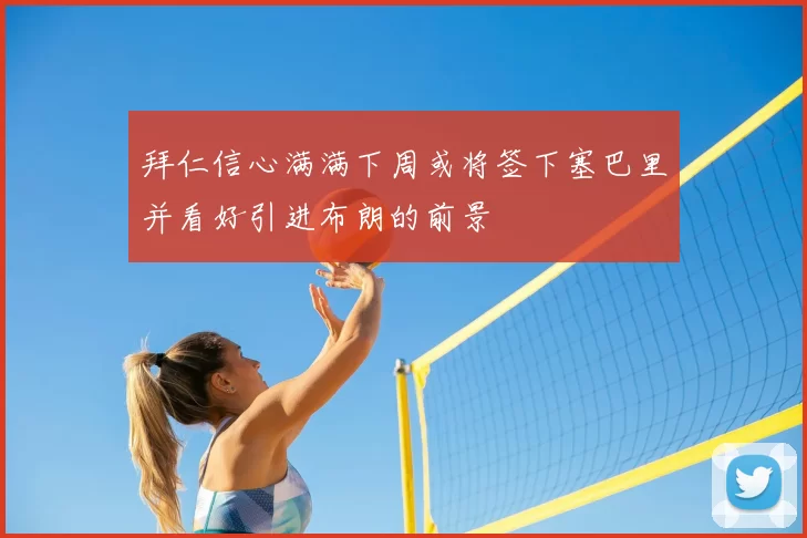 拜仁信心满满下周或将签下塞巴里并看好引进布朗的前景