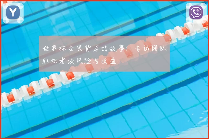 世界杯合买背后的故事:专访团队组织者谈风险与收益
