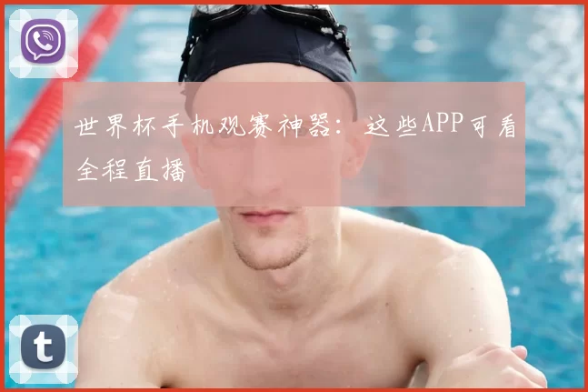 世界杯手机观赛神器:这些APP可看全程直播