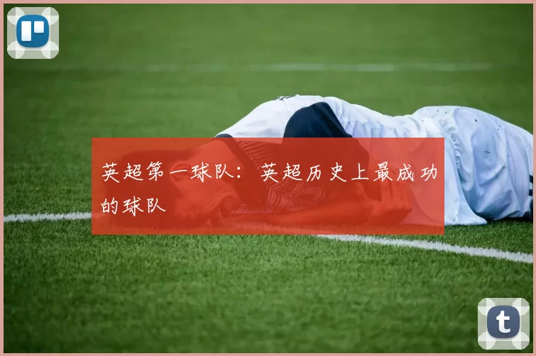 英超第一球队:英超历史上最成功的球队