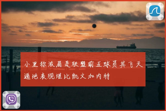 小里称浓眉是联盟前五球员其飞天遁地表现堪比凯文加内特