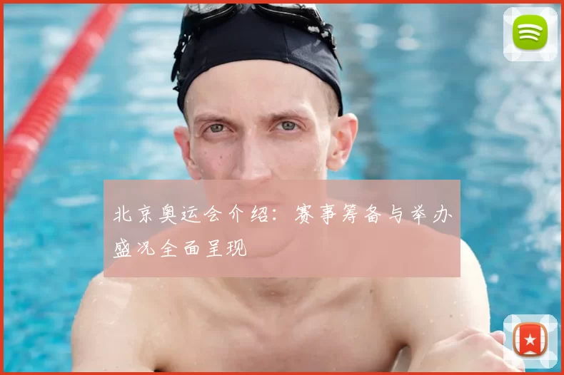 北京奥运会介绍：赛事筹备与举办盛况全面呈现