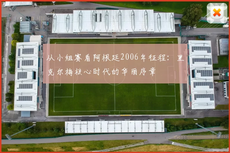 从小组赛看阿根廷2006年征程:里克尔梅核心时代的华丽序章