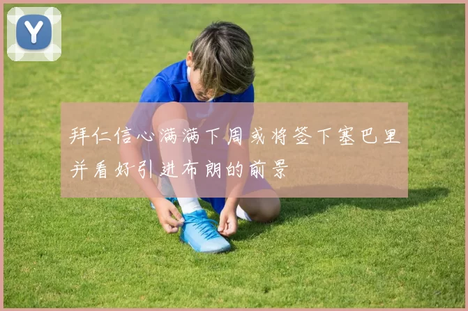 拜仁信心满满下周或将签下塞巴里并看好引进布朗的前景