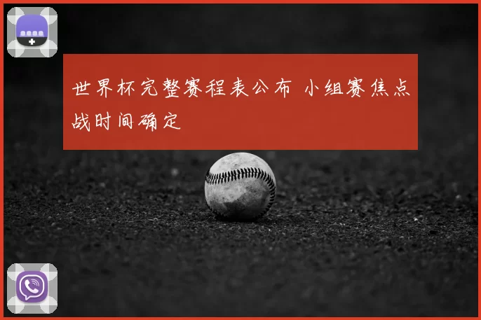 世界杯完整赛程表公布 小组赛焦点战时间确定