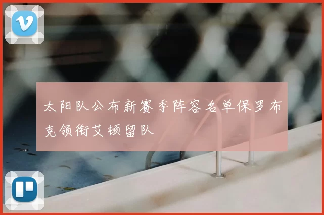 太阳队公布新赛季阵容名单保罗布克领衔艾顿留队