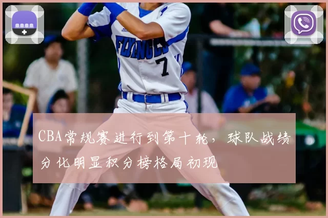 CBA常规赛进行到第十轮，球队战绩分化明显积分榜格局初现